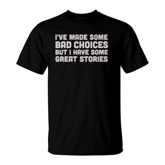 Womens I've Made Some Bad Choice But I Have Some Great Stories T-Shirt | Mazezy