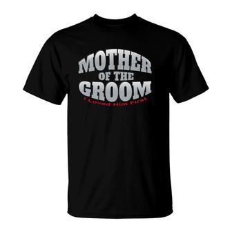 Womens Mother Of The Groom - I Loved Him First - Wedding Shower T-Shirt | Mazezy