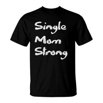 Womens Single Strong Mom Proud Saying Quote Mama Mommy Mother T-Shirt | Mazezy