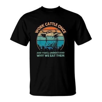 Work Cattle Once And You'll Understand Why We Eat Them T-Shirt | Mazezy