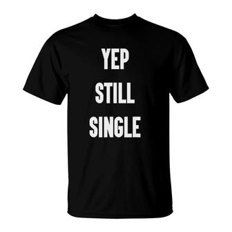 Yep Still Single Funny Valentine's Day Gifts For Women Men T-Shirt | Mazezy