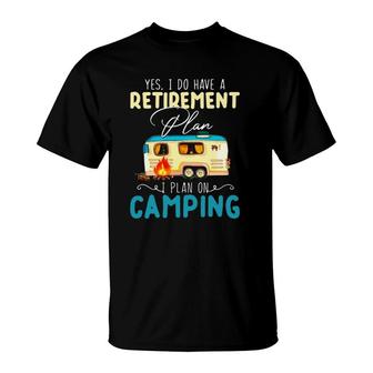 Yes I Do Have A Retirement Plan I Plan On Camping T-Shirt | Mazezy