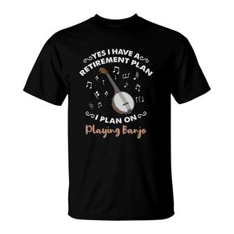 Yes I Have A Retirement Plan I Plan On Playing Banjo T-Shirt | Mazezy