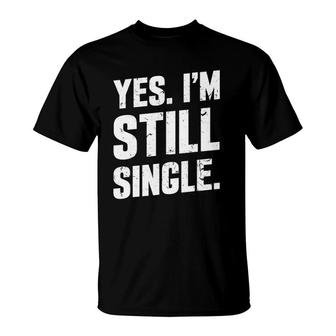 Yes I'm Still Single Relationship Status Gift Men Women T-Shirt | Mazezy