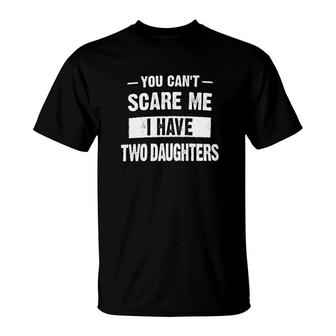 You Cant Scare Me I Have Two Daughters T-Shirt | Mazezy
