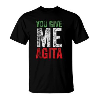 You Give Me Agita Funny Italian Sayings Quote Gift T-Shirt | Mazezy