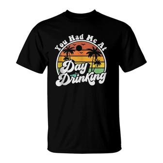You Had Me At Day Drinking Funny Retro Beach Summer Gift T-Shirt | Mazezy