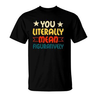 You Literally Mean Figuratively English Teacher Grammar T-Shirt | Mazezy