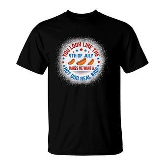 You Look Like 4Th Of July Makes Me Want A Hot Dogs Real Bad T-Shirt | Mazezy