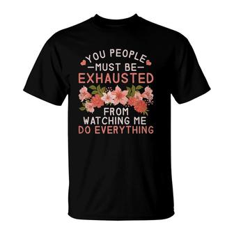 You People Must Be Exhausted From Watching Me Do Everything Premium T-Shirt | Mazezy