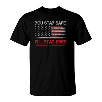 You Stay Safe I'll Stay Free Freedom Democracy Pullover T-Shirt | Mazezy