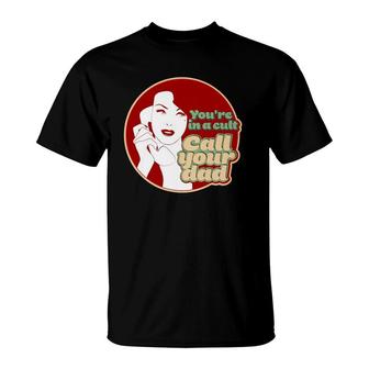 You're In A Cult Call Your Dad T-Shirt | Mazezy