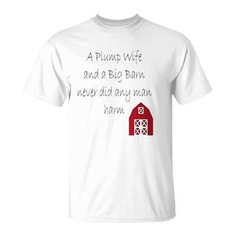 A Plump Wife And A Big Barn Never Did Any Man Harm T-Shirt | Mazezy