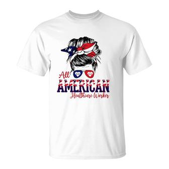 All American Healthcare Worker 4Th Of July Messy Bun Flag Nurse Doctor Gift T-Shirt