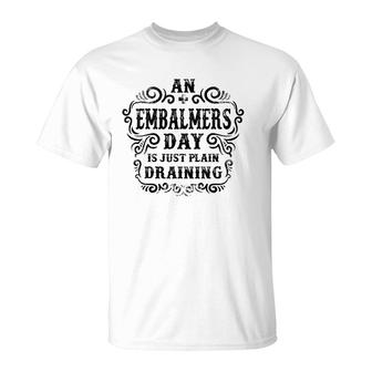 An Embalmers Day Is Just Plain Draining T-Shirt | Mazezy