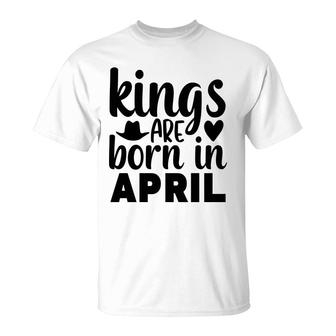 April Man Kings Are Born In April Birthday T-Shirt - Seseable