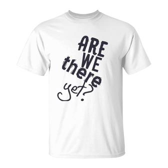 Are We There Yet Road Trip Vacay 2021 Travel Funny Matching T-Shirt | Mazezy