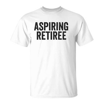 Aspiring Retiree Funny Retirement Quote Meme Zip T-Shirt | Mazezy