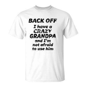 Back Off I Have A Crazy Grandpa I'm Not Afraid To Use Him T-Shirt | Mazezy