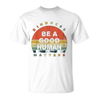 Be A Good Human Kindness Matters T-Shirt | Mazezy