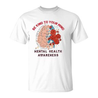 Be Kind To Your Mind Mental Health Awareness Matters Gifts T-Shirt