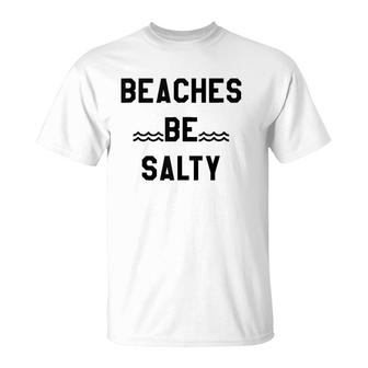 Beaches Be Salty ,Shady Beach Feel Good Summer Vibes T-Shirt | Mazezy