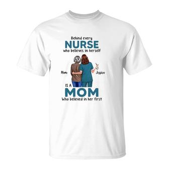 Behind Every Nurse Who Believes In Herself Is A Mom Who Believed In Her First Mother's Day Gift Mom And Jessica T-Shirt | Mazezy