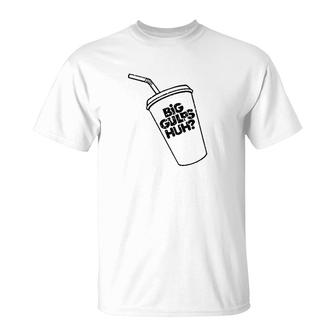 Big Gulps Huh T-Shirt | Mazezy