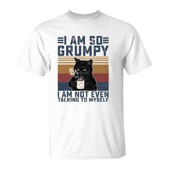 Black Cat I Am So Grumpy I Am Not Even Talking To Myself T-Shirt | Mazezy