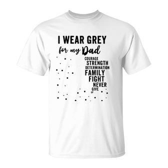 Brain Tumor Awareness Grey Matters I Wear Grey For My Dad T-Shirt | Mazezy