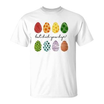 But Did You Dye Easter Eggs Hunt Funny Easter T-Shirt | Mazezy