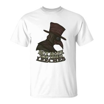 But Have You Tried Leeches Doctor Nurse Medic Hospital Gift T-Shirt | Mazezy