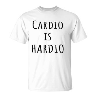 Cardio Is Hardio Funny Gym For Working Out T-Shirt | Mazezy