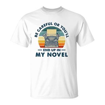 Careful Or You'll End Up In My Novel, Literary Writers T-Shirt | Mazezy DE