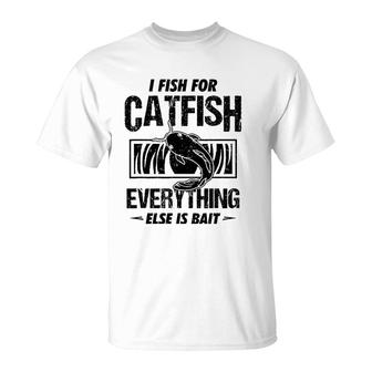 Catfish Fishing I Fish For Catfish Everything Else Is Bait T-Shirt | Mazezy