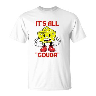 Cheese Man It's All Gouda T-Shirt | Mazezy