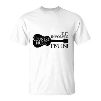 Country Music If It Involves Im In Country Music Lover T-shirt - Thegiftio UK