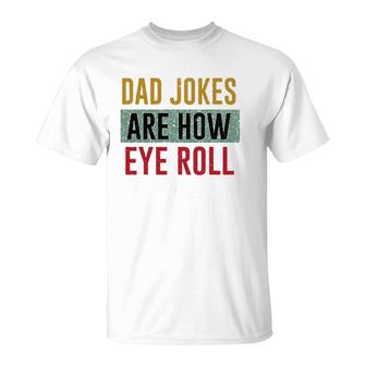 Daddy Dad Jokes Are How Eye Roll Father's Day Gift T-Shirt | Mazezy