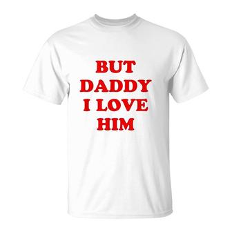 But Daddy I Love Him Humor Party Style T-shirt - Thegiftio UK