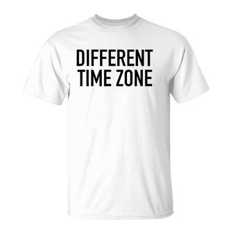 Different Time Zone - Funny Traveling Quote T-Shirt | Mazezy