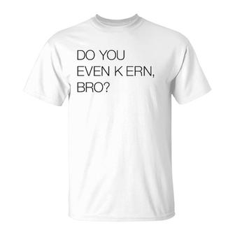 Do You Even Kern Bro Funny Graphic Artist Gag Gift T-Shirt | Mazezy