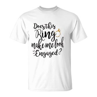 Does This Ring Make Me Look Engaged T-shirt - Thegiftio UK