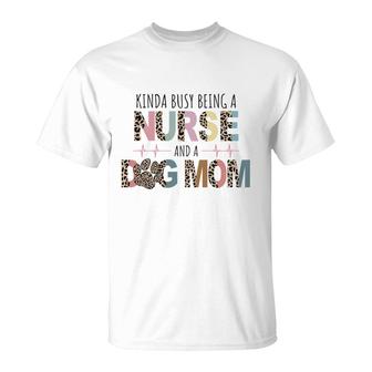 Dog Mom Kinda Busy Being A Nurse And A Dog Mom T-shirt - Thegiftio UK