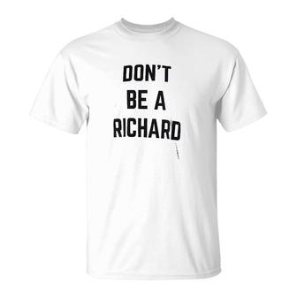Dont Be A Richard T-Shirt | Mazezy UK
