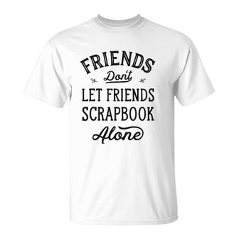 Don't Let Friends Scrapbook Alone Funny Scrapbooking Gifts T-Shirt | Mazezy