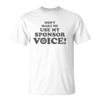 Don't Make Me Use My Sponsor Voice 2 - Funny Aa T-Shirt | Mazezy
