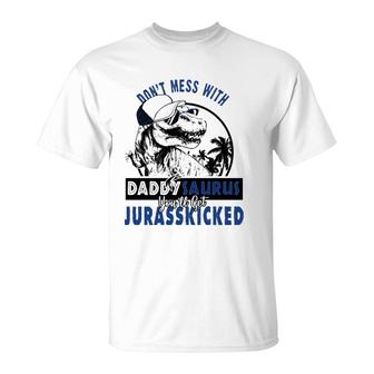 Don't Mess With Daddysaurus You'll Get Jurasskicked T-Shirt | Mazezy