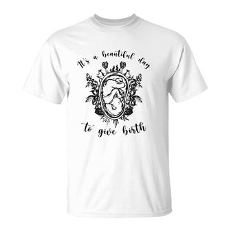 Doula Midwife It's A Beautiful Day To Give Birth Unborn Baby Flowers T-Shirt | Mazezy DE