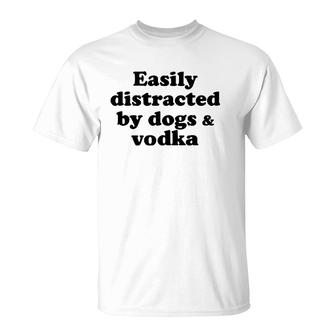 Easily Distracted By Dogs And Vodka T-Shirt | Mazezy