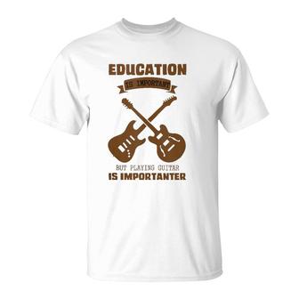 Education Is Important Playing Guitar Is Importanter Designs T-Shirt | Mazezy